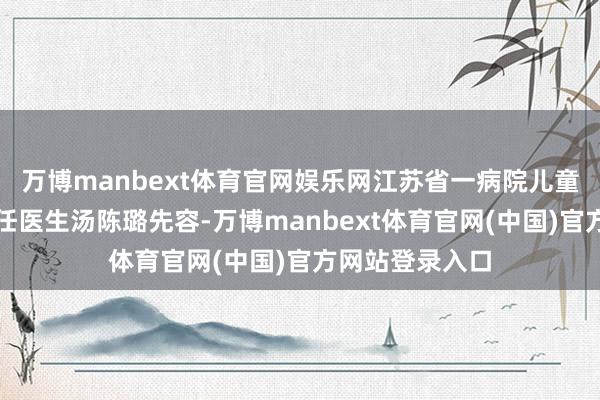 万博manbext体育官网娱乐网江苏省一病院儿童内分泌科副主任医生汤陈璐先容-万博manbext体育官网(中国)官方网站登录入口