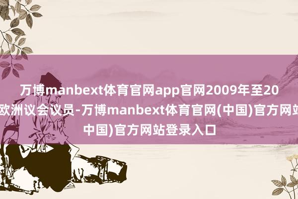 万博manbext体育官网app官网2009年至2017年担任欧洲议会议员-万博manbext体育官网(中国)官方网站登录入口