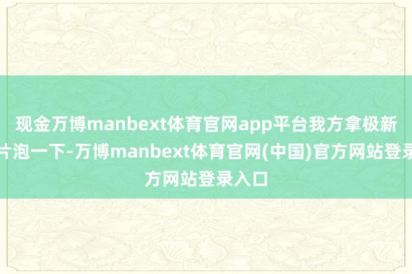 现金万博manbext体育官网app平台我方拿极新柠檬片泡一下-万博manbext体育官网(中国)官方网站登录入口