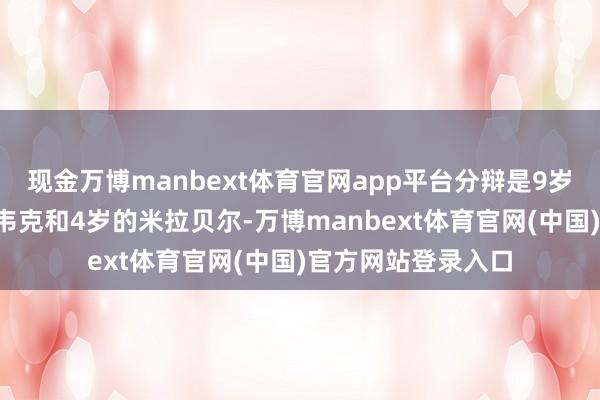 现金万博manbext体育官网app平台分辩是9岁的尤恩、6岁的维韦克和4岁的米拉贝尔-万博manbext体育官网(中国)官方网站登录入口