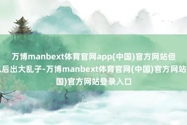 万博manbext体育官网app(中国)官方网站但幸免了以后